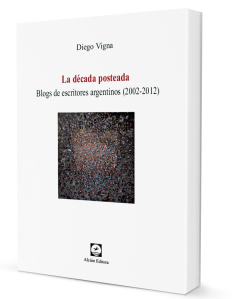 Diego-Vigna-La-decada-posteada-blogs-de-escritores-argentinos-2002-2012
